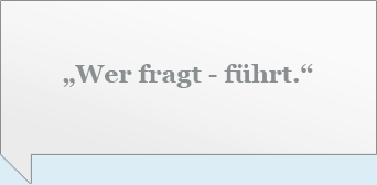Wer fragt, führt.